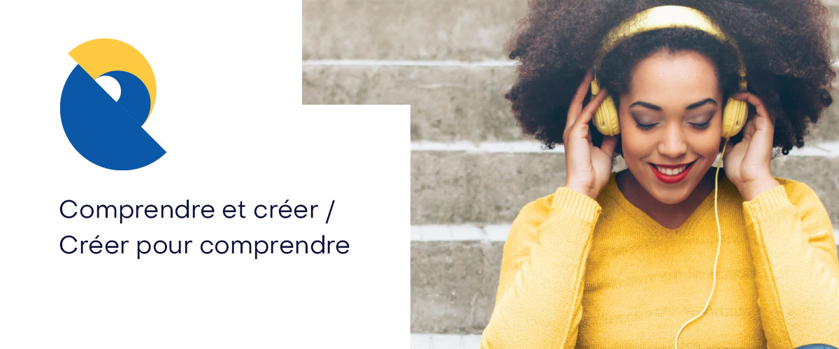 Comprendre et créer / Créer pour comprendre Comprendre et créer / Créer pour comprendre